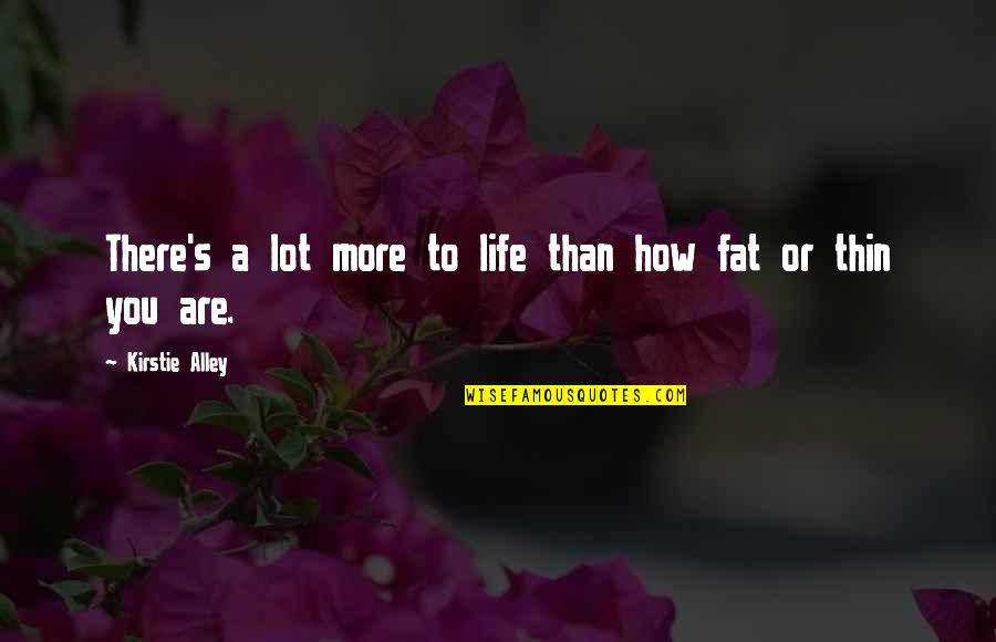 Alley Quotes By Kirstie Alley: There's a lot more to life than how