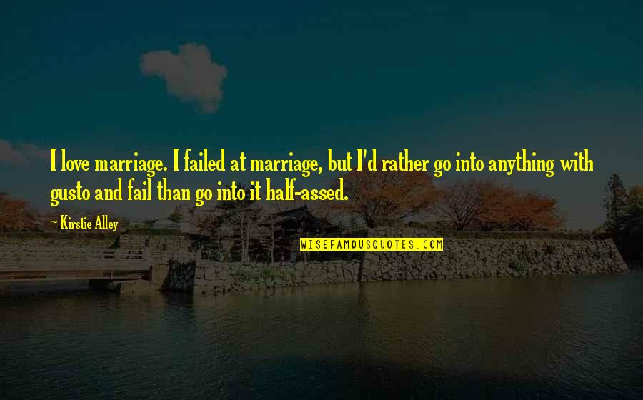 Alley Quotes By Kirstie Alley: I love marriage. I failed at marriage, but