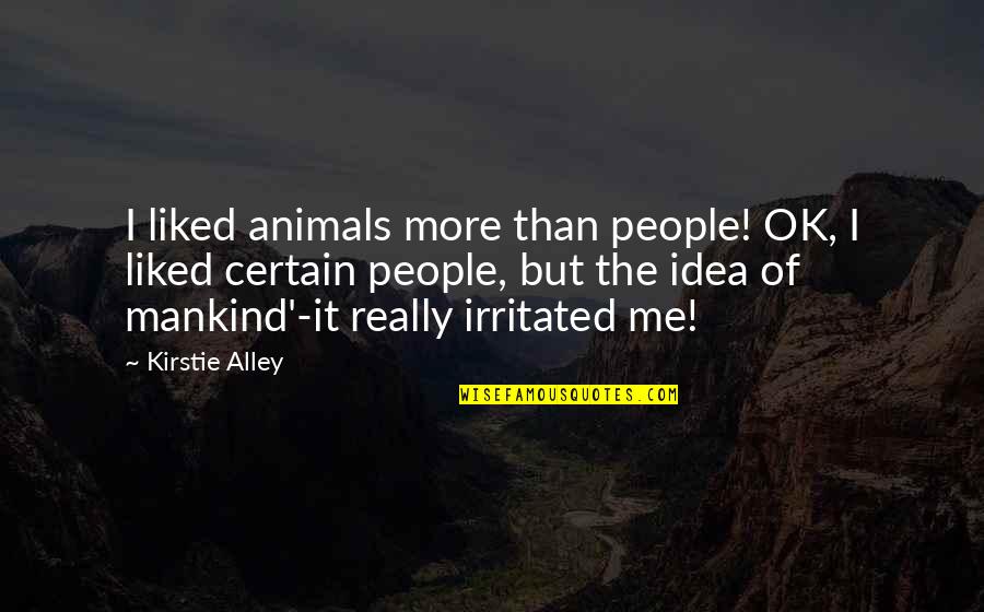 Alley Quotes By Kirstie Alley: I liked animals more than people! OK, I