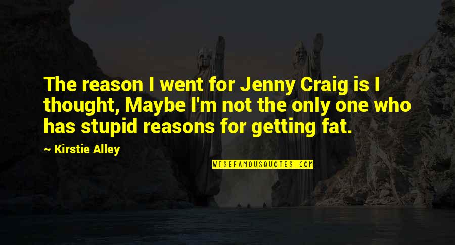Alley Quotes By Kirstie Alley: The reason I went for Jenny Craig is