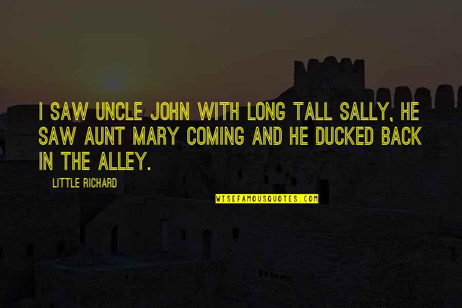 Alley Quotes By Little Richard: I saw Uncle John with Long Tall Sally,