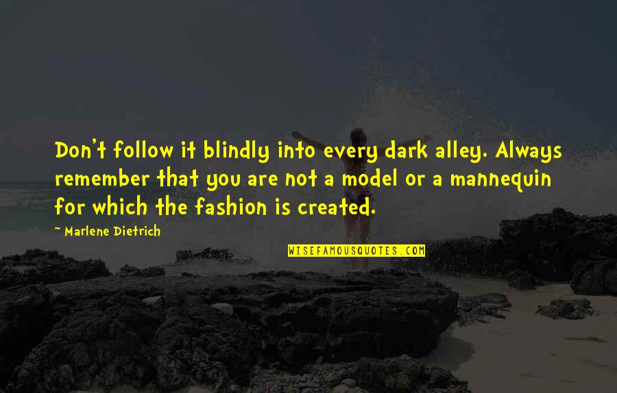 Alley Quotes By Marlene Dietrich: Don't follow it blindly into every dark alley.