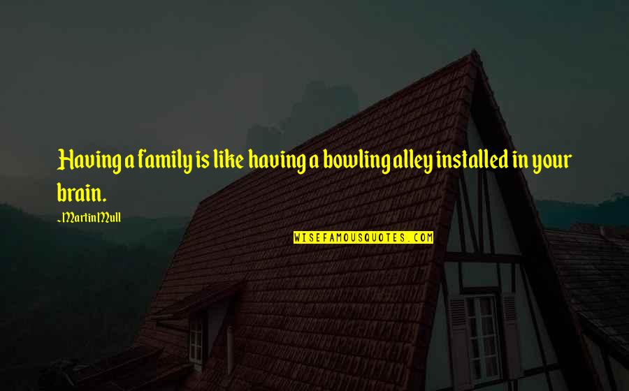 Alley Quotes By Martin Mull: Having a family is like having a bowling