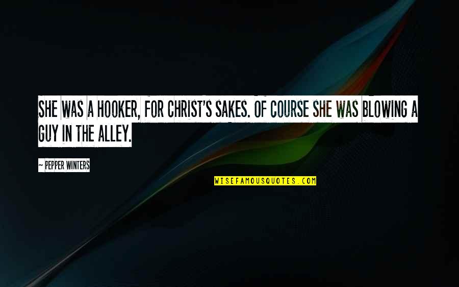Alley Quotes By Pepper Winters: She was a hooker, for Christ's sakes. Of