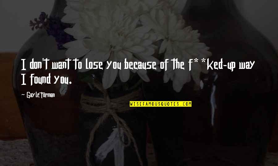 Alleybi Quotes By Gayle Forman: I don't want to lose you because of