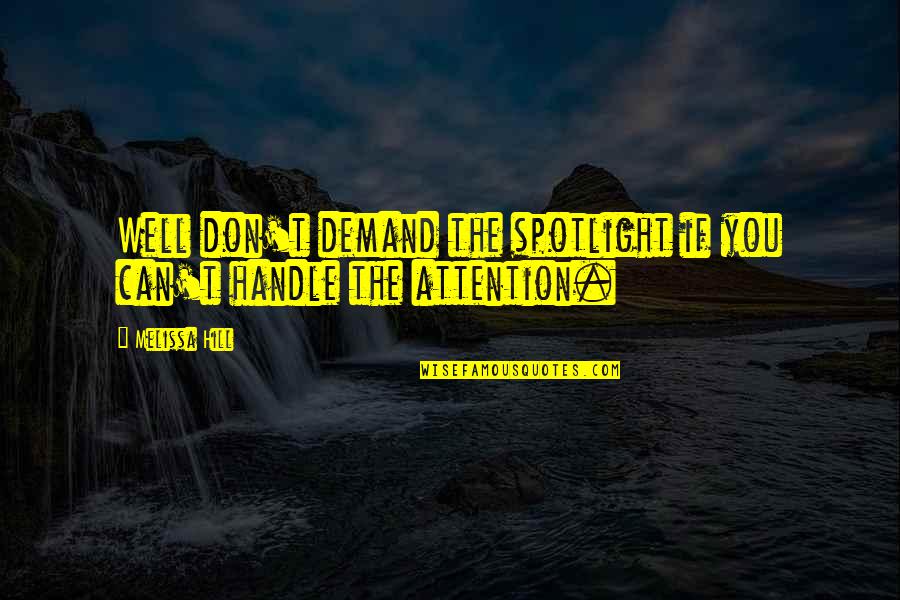 Alleybi Quotes By Melissa Hill: Well don't demand the spotlight if you can't