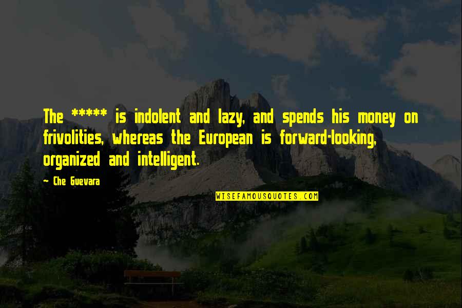 Alleyed His Fears Quotes By Che Guevara: The ***** is indolent and lazy, and spends