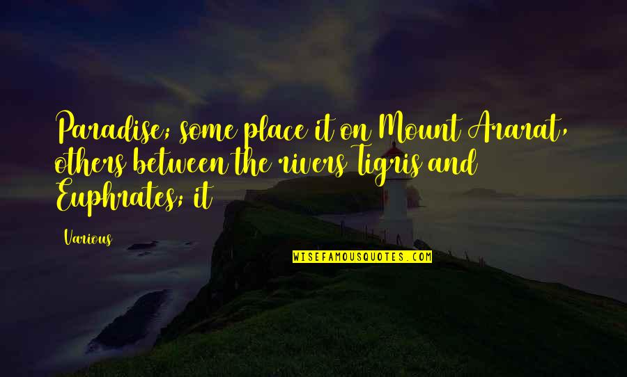 Alleyed Quotes By Various: Paradise; some place it on Mount Ararat, others Alleyed Quotes By Various: Paradise; some place it on Mount Ararat, others
