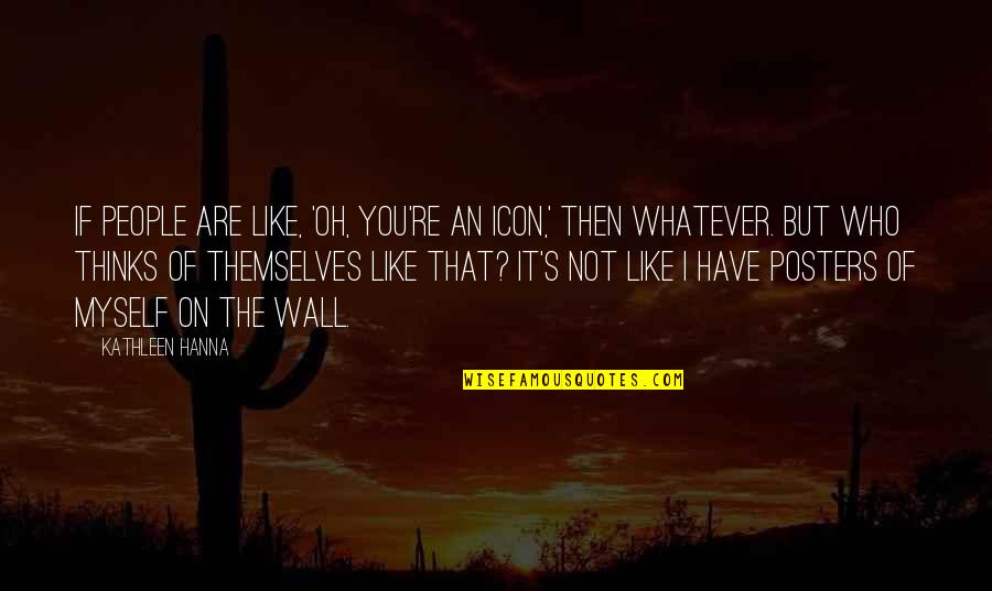 Alleys In The Kite Runner Quotes By Kathleen Hanna: If people are like, 'Oh, you're an icon,'