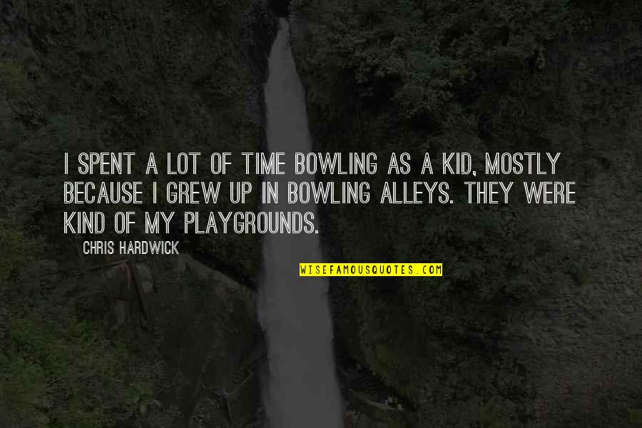 Alleys Quotes By Chris Hardwick: I spent a lot of time bowling as