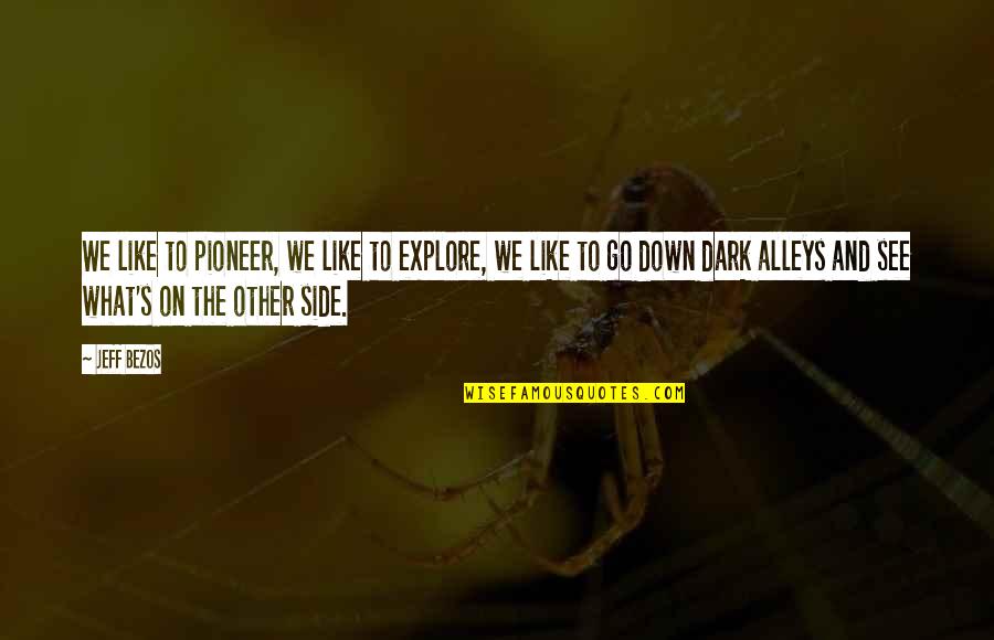Alleys Quotes By Jeff Bezos: We like to pioneer, we like to explore,