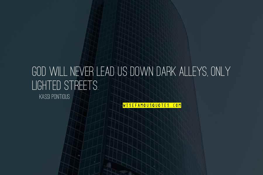 Alleys Quotes By Kassi Pontious: God will never lead us down dark alleys,