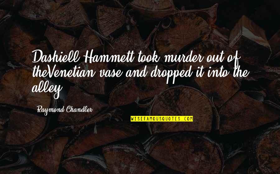 Alleys Quotes By Raymond Chandler: Dashiell Hammett took murder out of theVenetian vase