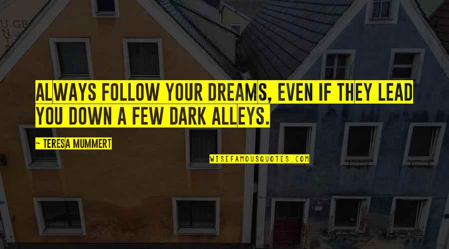 Alleys Quotes By Teresa Mummert: Always follow your dreams, even if they lead
