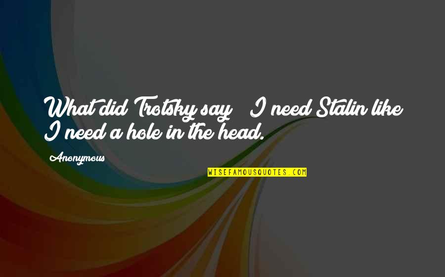 Allfirst Bank Quotes By Anonymous: What did Trotsky say? "I need Stalin like