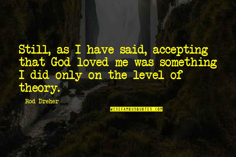 Allfirst Bank Quotes By Rod Dreher: Still, as I have said, accepting that God Allfirst Bank Quotes By Rod Dreher: Still, as I have said, accepting that God