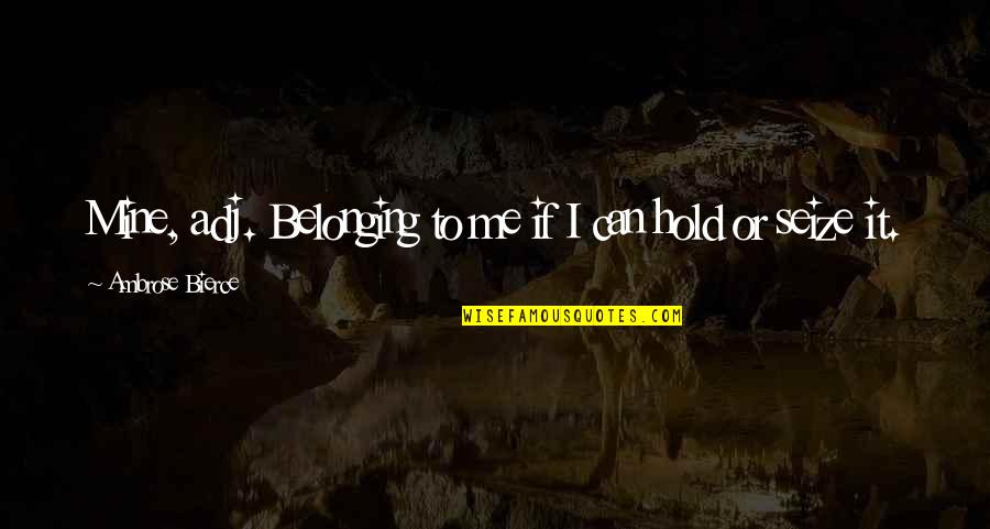Allgaier Kirchzarten Quotes By Ambrose Bierce: Mine, adj. Belonging to me if I can Allgaier Kirchzarten Quotes By Ambrose Bierce: Mine, adj. Belonging to me if I can