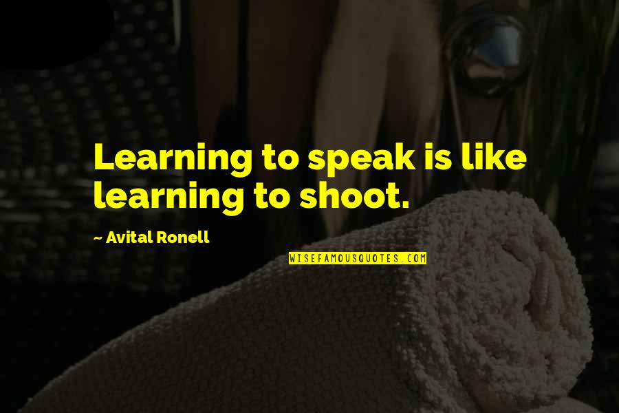 Allgaier Kirchzarten Quotes By Avital Ronell: Learning to speak is like learning to shoot. Allgaier Kirchzarten Quotes By Avital Ronell: Learning to speak is like learning to shoot.