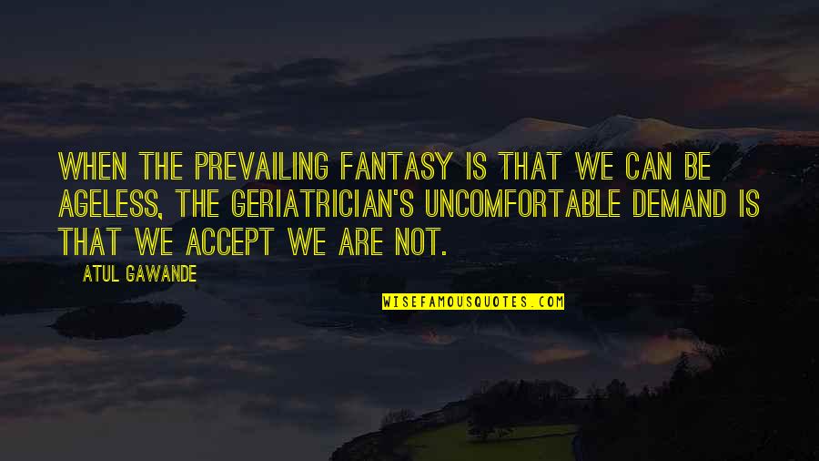 Allgaier Tractor Quotes By Atul Gawande: When the prevailing fantasy is that we can