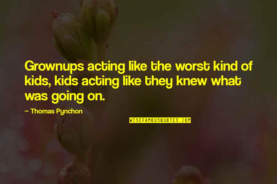 Allgayer Incorporated Quotes By Thomas Pynchon: Grownups acting like the worst kind of kids, Allgayer Incorporated Quotes By Thomas Pynchon: Grownups acting like the worst kind of kids,