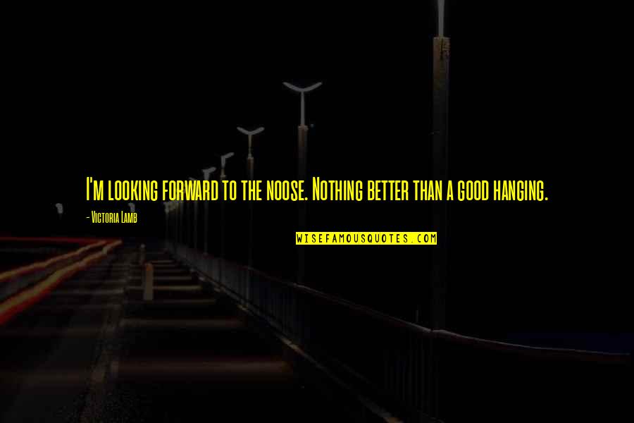 Allgayer Incorporated Quotes By Victoria Lamb: I'm looking forward to the noose. Nothing better