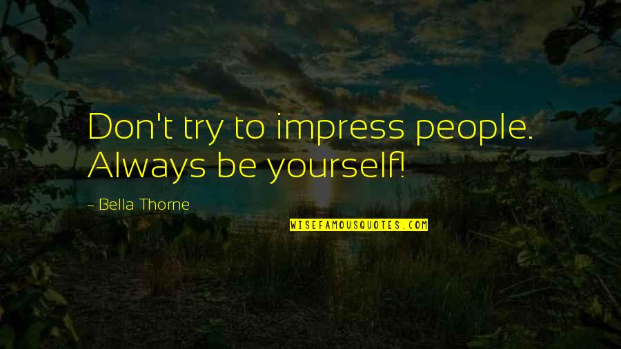 Allgeier Quotes By Bella Thorne: Don't try to impress people. Always be yourself! Allgeier Quotes By Bella Thorne: Don't try to impress people. Always be yourself!