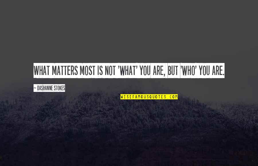 Allgeier Quotes By DaShanne Stokes: What matters most is not 'what' you are, Allgeier Quotes By DaShanne Stokes: What matters most is not 'what' you are,