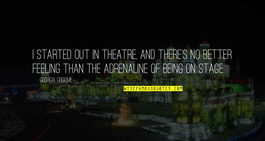 Allgeier Quotes By Georgia Groome: I started out in theatre, and there's no Allgeier Quotes By Georgia Groome: I started out in theatre, and there's no