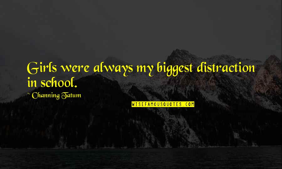 Allgemeinbildung Quotes By Channing Tatum: Girls were always my biggest distraction in school.