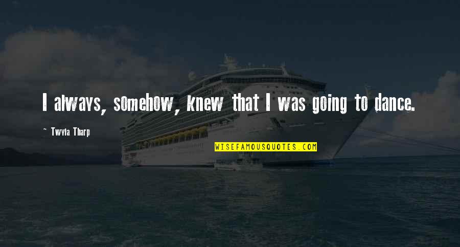 Allgemeine Geschaeftsbedingungen Quotes By Twyla Tharp: I always, somehow, knew that I was going Allgemeine Geschaeftsbedingungen Quotes By Twyla Tharp: I always, somehow, knew that I was going