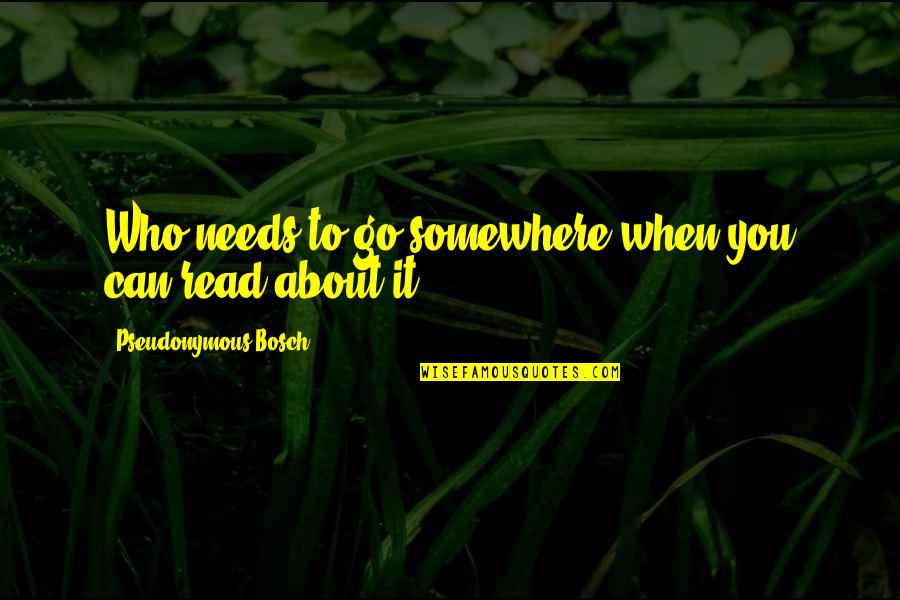 Allgemeinen Quotes By Pseudonymous Bosch: Who needs to go somewhere when you can Allgemeinen Quotes By Pseudonymous Bosch: Who needs to go somewhere when you can