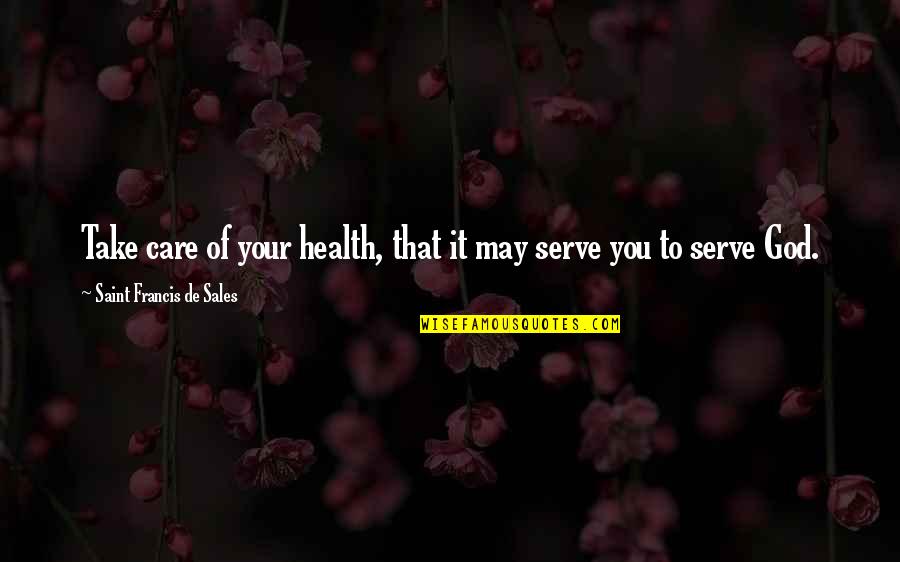 Allgemeines Gleichbehandlungsgesetz Quotes By Saint Francis De Sales: Take care of your health, that it may Allgemeines Gleichbehandlungsgesetz Quotes By Saint Francis De Sales: Take care of your health, that it may