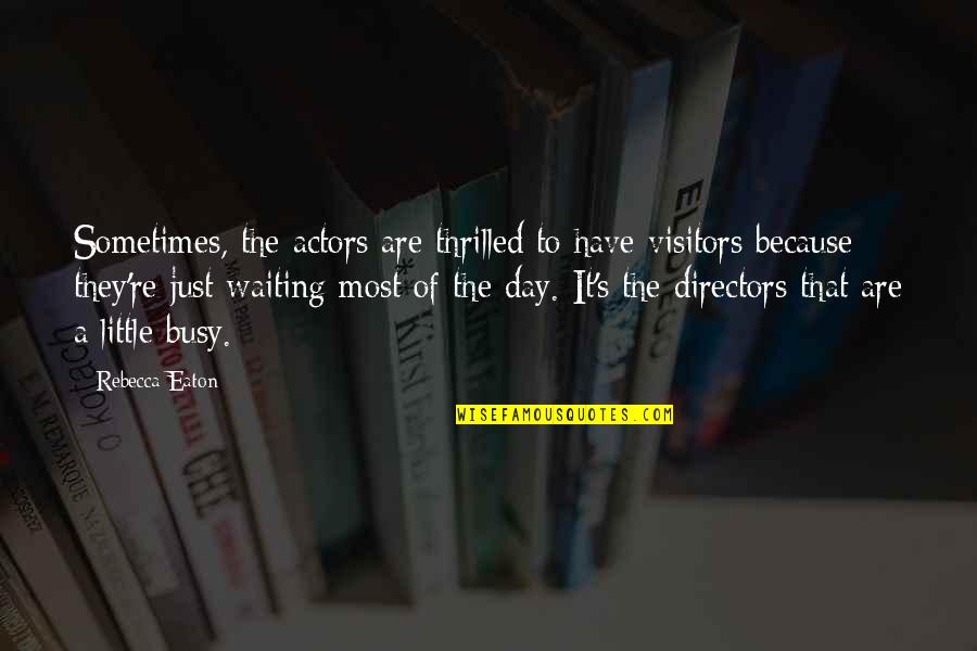 Allgrove East Quotes By Rebecca Eaton: Sometimes, the actors are thrilled to have visitors Allgrove East Quotes By Rebecca Eaton: Sometimes, the actors are thrilled to have visitors