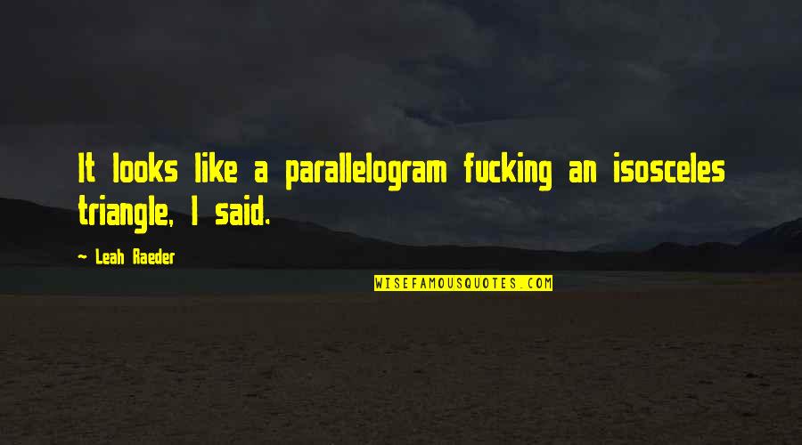 Allgrove St Quotes By Leah Raeder: It looks like a parallelogram fucking an isosceles