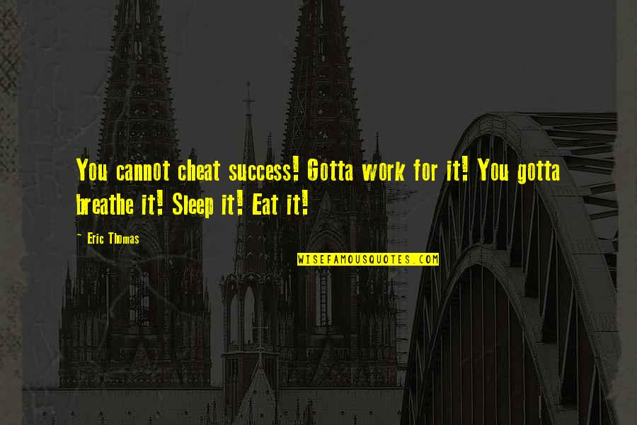 Allhist Quotes By Eric Thomas: You cannot cheat success! Gotta work for it!