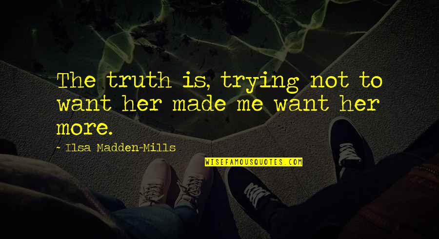 Allhist Quotes By Ilsa Madden-Mills: The truth is, trying not to want her