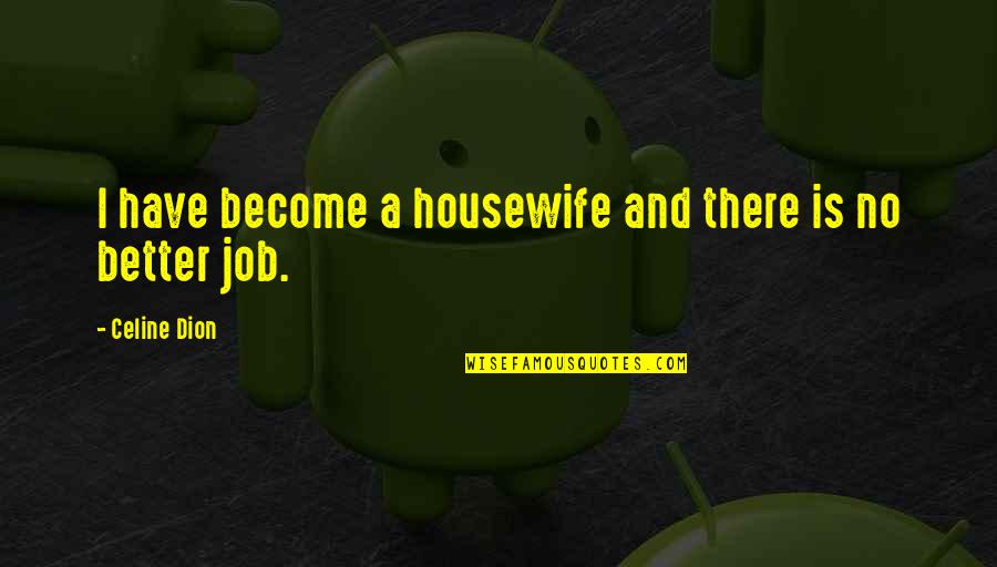 Alliance Green Slips Quotes By Celine Dion: I have become a housewife and there is