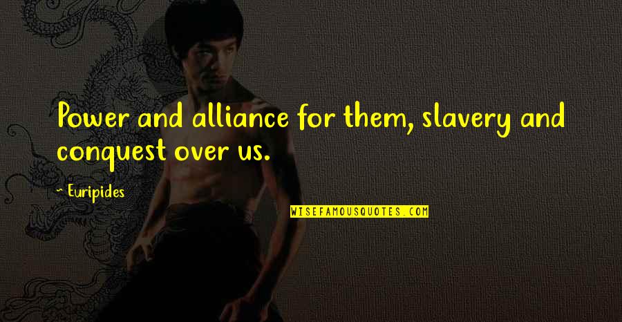 Alliance Quotes By Euripides: Power and alliance for them, slavery and conquest