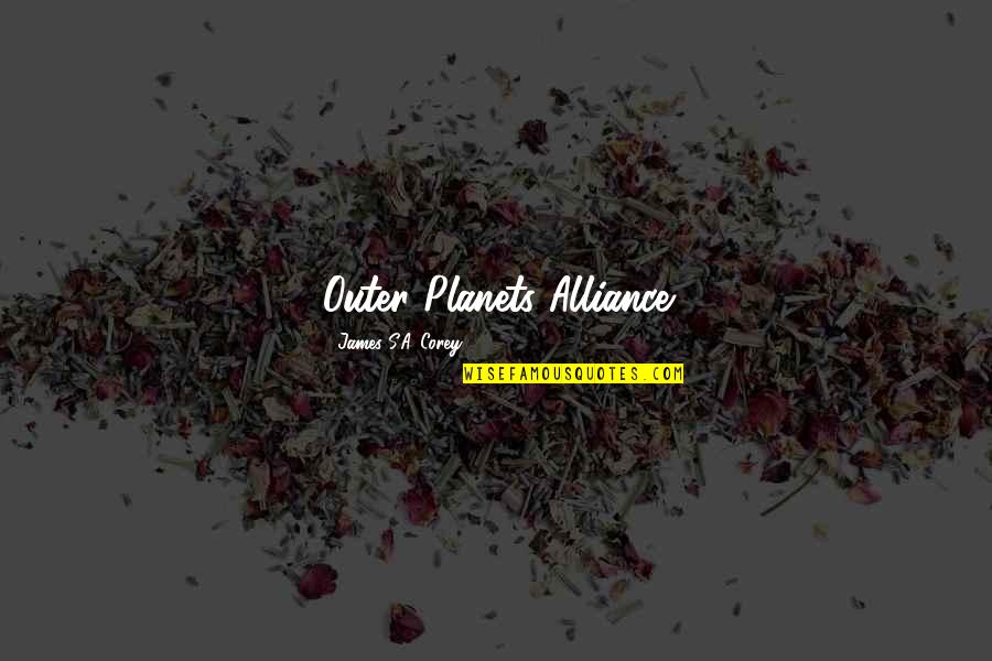 Alliance Quotes By James S.A. Corey: Outer Planets Alliance Alliance Quotes By James S.A. Corey: Outer Planets Alliance