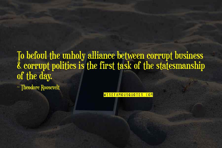 Alliance Quotes By Theodore Roosevelt: To befoul the unholy alliance between corrupt business Alliance Quotes By Theodore Roosevelt: To befoul the unholy alliance between corrupt business