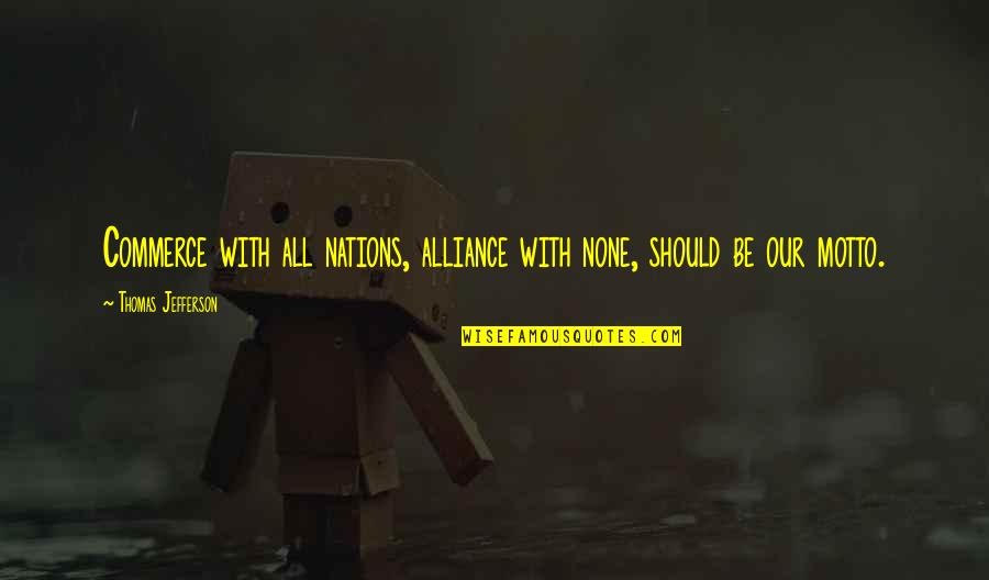 Alliance Quotes By Thomas Jefferson: Commerce with all nations, alliance with none, should Alliance Quotes By Thomas Jefferson: Commerce with all nations, alliance with none, should