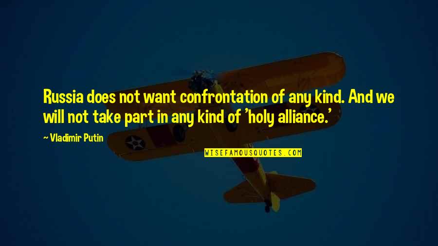 Alliance Quotes By Vladimir Putin: Russia does not want confrontation of any kind. Alliance Quotes By Vladimir Putin: Russia does not want confrontation of any kind.