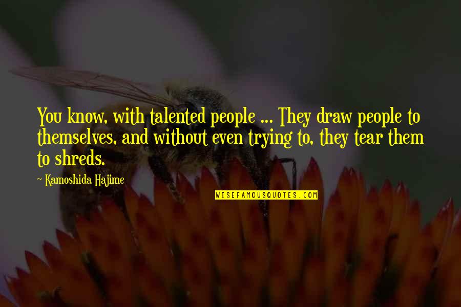 Alliancebernstein Quotes By Kamoshida Hajime: You know, with talented people ... They draw Alliancebernstein Quotes By Kamoshida Hajime: You know, with talented people ... They draw
