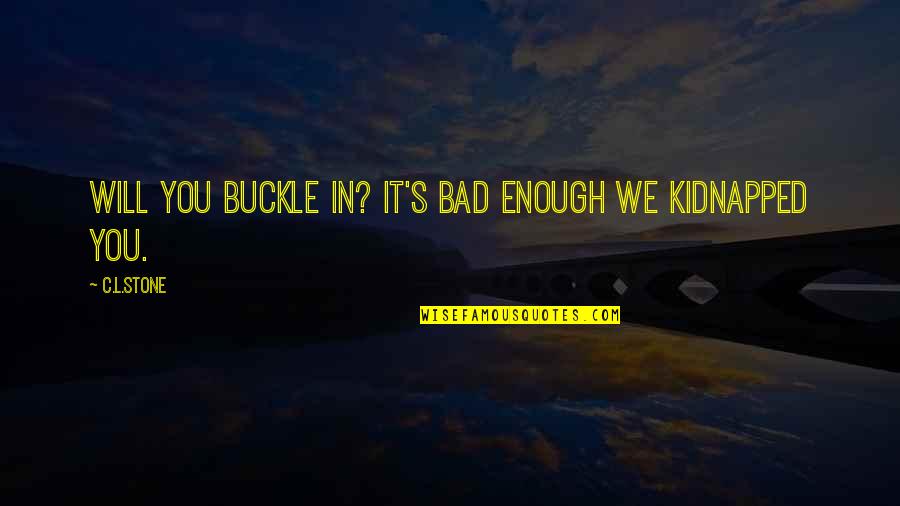 Alliata Di Quotes By C.L.Stone: Will you buckle in? It's bad enough we