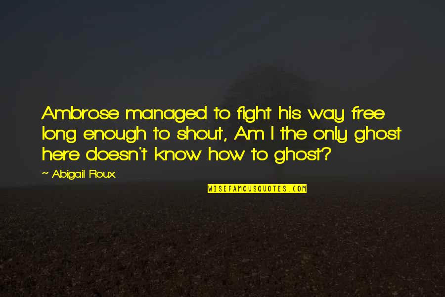 Allicatt Quotes By Abigail Roux: Ambrose managed to fight his way free long Allicatt Quotes By Abigail Roux: Ambrose managed to fight his way free long