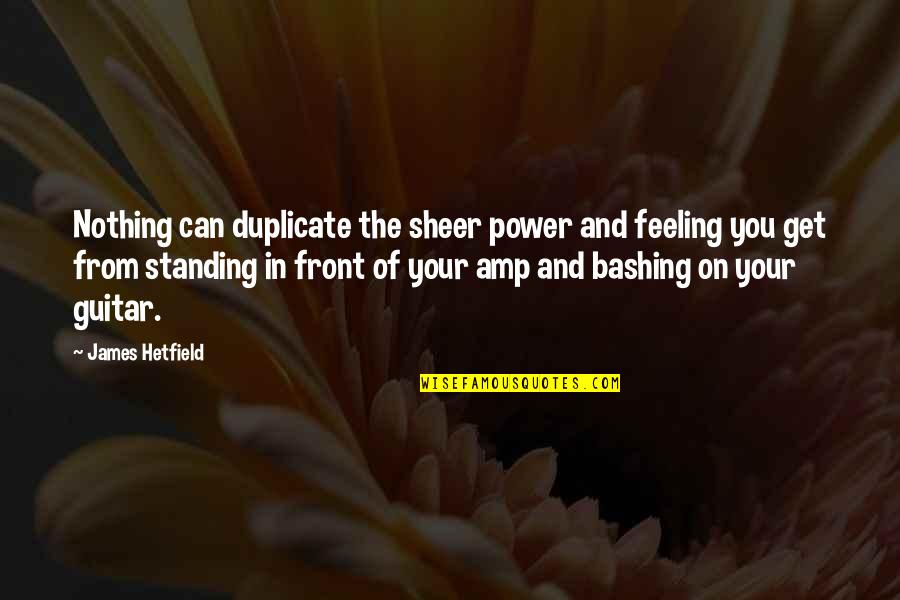 Allicatt Quotes By James Hetfield: Nothing can duplicate the sheer power and feeling Allicatt Quotes By James Hetfield: Nothing can duplicate the sheer power and feeling