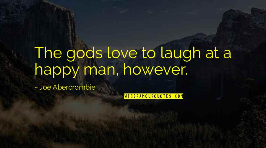 Allicatt Quotes By Joe Abercrombie: The gods love to laugh at a happy Allicatt Quotes By Joe Abercrombie: The gods love to laugh at a happy
