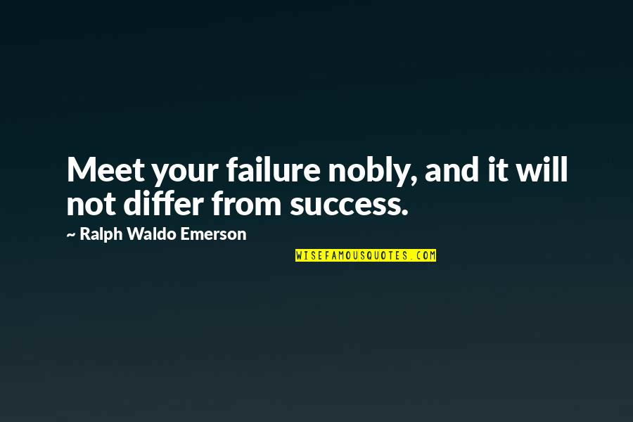 Allicatt Quotes By Ralph Waldo Emerson: Meet your failure nobly, and it will not