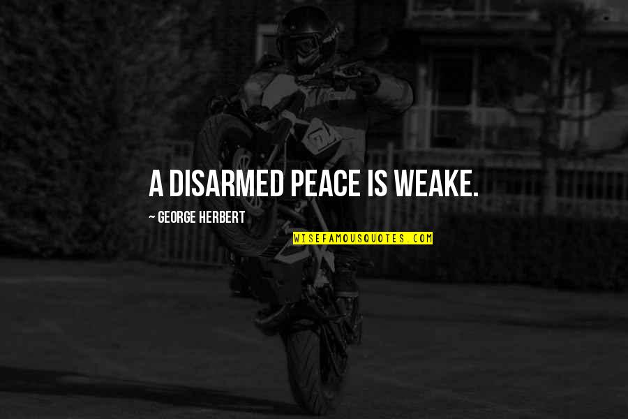 Allie Beckstrom Quotes By George Herbert: A disarmed peace is weake. Allie Beckstrom Quotes By George Herbert: A disarmed peace is weake.