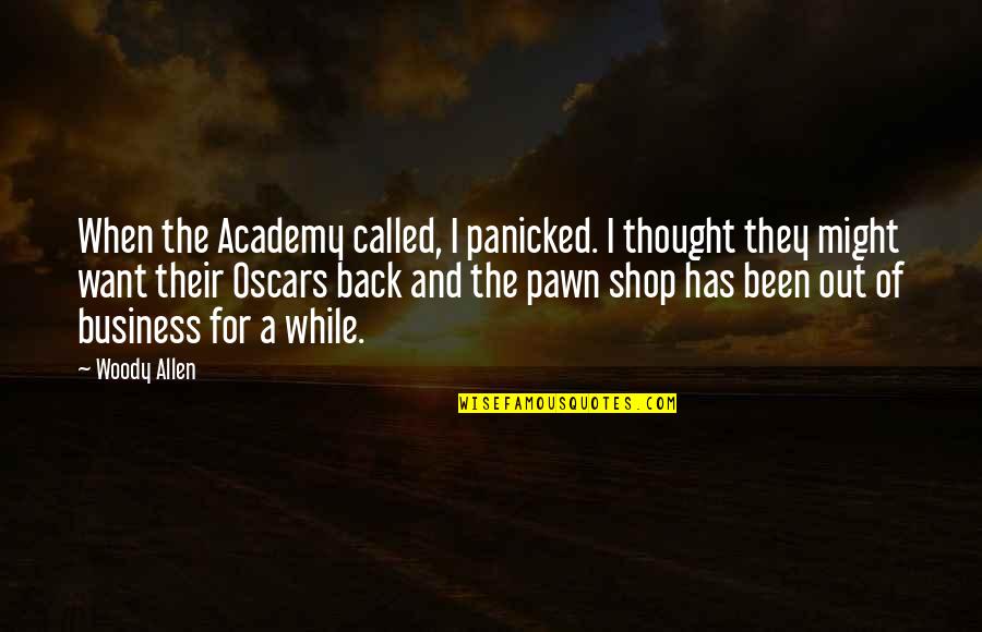 Allie Beckstrom Quotes By Woody Allen: When the Academy called, I panicked. I thought Allie Beckstrom Quotes By Woody Allen: When the Academy called, I panicked. I thought